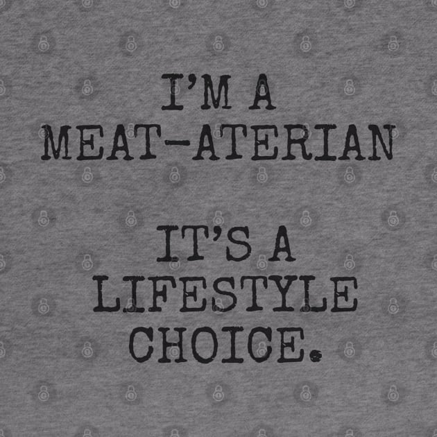 I’m a meat-aterian it’s a lifestyle choice. by Among the Leaves Apparel